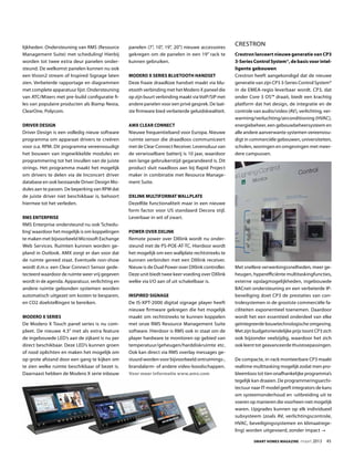 Smart Homes Magazine -maart 2013  45
lijkheden: Ondersteuning van RMS (Resource
Management Suite) met scheduling! Hierbij
worden tot twee extra deur panelen onder-
steund. De welkomst panelen kunnen nu ook
een Vision2 stream of Inspired Signage laten
zien. Verbeterde rapportage en diagrammen
met complete apparatuur lijst. Ondersteuning
van ATC/Mixers met pre-build configuratie fi-
les van populaire producten als Biamp Nexia,
ClearOne, Polycom.
Driver Design
Driver Design is een volledig nieuw software
programma om apparaat drivers te creëren
voor o.a. RPM. Dit programma vereenvoudigt
het bouwen van ingewikkelde modules en
programmering tot het invullen van de juiste
strings. Het programma maakt het mogelijk
om drivers te delen via de Inconcert driver
database en ook bestaande Driver Design Mo-
dules aan te passen. De beperking van RPM dat
de juiste driver niet beschikbaar is, behoort
hiermee tot het verleden.
RMS Enterprise
RMS Enterprise ondersteund nu ook ‘Schedu-
ling’waardoor het mogelijk is om koppelingen
te maken met bijvoorbeeld Microsoft Exchange
Web Services. Ruimten kunnen worden ge-
pland in Outlook. AMX zorgt er dan voor dat
de ruimte gereed staat. Eventuele non-show
wordt d.m.v. een Clear Connect Sensor gede-
tecteerd waardoor de ruimte weer vrij gegeven
wordt in de agenda. Apparatuur, verlichting en
andere ruimte gebonden systemen worden
automatisch uitgezet om kosten te besparen,
en CO2 doelstellingen te bereiken.
Modero X series
De Modero X Touch panel series is nu com-
pleet. De nieuwe 4.3” met als extra feature
de ingebouwde LED’s aan de zijkant is nu per
direct beschikbaar. Deze LED’s kunnen groen
of rood oplichten en maken het mogelijk om
op grote afstand door een gang te kijken om
te zien welke ruimte beschikbaar of bezet is.
Daarnaast hebben de Modero X serie inbouw
panelen (7”, 10”, 19”, 20”) nieuwe accessoires
gekregen om de panelen in een 19” rack te
kunnen gebruiken.
Modero X Series Bluetooth Handset
Deze fraaie draadloze handset maakt via blu-
etooth verbinding met het Modero X paneel die
op zijn buurt verbinding maakt viaVoIP/SIP met
andere panelen voor een privé gesprek. De laat-
ste firmware bied verbeterde geluidskwaliteit.
AMX Clear Connect
Nieuwe frequentieband voor Europa. Nieuwe
ruimte sensor die draadloos communiceert
met de Clear Connect Receiver. Levensduur van
de verwisselbare batterij is 10 jaar, waardoor
een lange gebruikerstijd gegarandeerd is. Dit
product sluit naadloos aan bij Rapid Project
maker in combinatie met Resource Manage-
ment Suite.
DXLink Multiformat wallplate
Dezelfde functionaliteit maar in een nieuwe
form factor voor US standaard Decora stijl.
Leverbaar in wit of zwart.
Power over DXlink
Remote power over DXlink wordt nu onder-
steund met de PS-POE-AT-TC. Hierdoor wordt
het mogelijk om een wallplate rechtstreeks te
kunnen verbinden met een DXlink receiver.
Nieuw is de Dual Power over DXlink controller.
Deze unit biedt twee keer voeding over DXlink
welke via I/O aan of uit schakelbaar is.
Inspired Signage
De IS-XPT-2000 digital signage player heeft
nieuwe firmware gekregen die het mogelijk
maakt om rechtstreeks te kunnen koppelen
met onze RMS Resource Management Suite
software. Hierdoor is RMS ook in staat om de
player hardware te monitoren op gebied van
temperatuur/geheugen/harddiskruimte etc.
Ook kan direct via RMS overlay messages ge-
stuurd worden voor bijvoorbeeld ontruimings-,
brandalarm- of andere video-boodschappen.
Voor meer informatie www.amx.com
Crestron
Crestron lanceert nieuwe generatie van CP3
3-Series Control System®, de basis voor intel-
ligente gebouwen
Crestron heeft aangekondigd dat de nieuwe
generatie van zijn CP3 3-Series Control System®
in de EMEA-regio leverbaar wordt. CP3, dat
onder Core 3 OS™ draait, biedt een krachtig
platform dat het design, de integratie en de
controle van audio/video (AV), verlichting, ver-
warming/verluchting/airconditioning (HVAC),
energiebeheer, een gebouwbeheersysteem en
alle andere aanverwante systemen vereenvou-
digt in commerciële gebouwen, universiteiten,
scholen, woningen en omgevingen met meer-
dere campussen.
Met snellere verwerkingssnelheden, meer ge-
heugen, hyperefficiënte multitaskingfuncties,
externe opslagmogelijkheden, ingebouwde
BACnet-ondersteuning en een verbeterde IP-
beveiliging doet CP3 de prestaties van con-
trolesystemen in de grootste commerciële fa-
ciliteiten exponentieel toenemen. Daardoor
wordt het een essentieel onderdeel van elke
geïntegreerde bouwtechnologische omgeving.
Met zijn budgetvriendelijke prijs toont CP3 zich
ook bijzonder veelzijdig, waardoor het zich
ook leent tot geavanceerde thuistoepassingen.
De compacte, in-rack monteerbare CP3 maakt
realtime multitasking mogelijk zodat men pro-
bleemloos tot tien onafhankelijke programma’s
tegelijk kan draaien. De programmeringsarchi-
tectuur naar IT-model geeft integrators de kans
om systeemonderhoud en -uitbreiding uit te
voeren op manieren die voorheen niet mogelijk
waren. Upgrades kunnen op elk individueel
subsysteem (zoals AV, verlichtingscontrole,
HVAC, beveiligingssystemen en klimaatrege-
ling) worden uitgevoerd, zonder impact 
 
