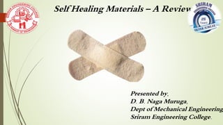 Self Healing Materials – A Review
Presented by,
D. B. Naga Muruga,
Dept of Mechanical Engineering,
Sriram Engineering College.
 