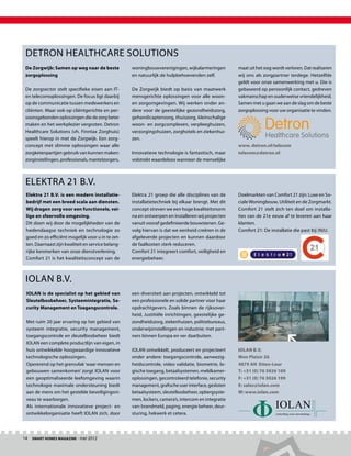 Detron Healthcare Solutions
 De Zorgwijk: Samen op weg naar de beste            woningbouwverenigingen, wijkalarmeringen         maat uit het oog wordt verloren. Dat realiseren
 zorgoplossing                                      en natuurlijk de hulpbehoevenden zelf.           wij ons als zorgpartner terdege. Hetzelfde
                                                                                                     geldt voor onze samenwerking met u. Die is
 De zorgsector stelt specifieke eisen aan IT-       De Zorgwijk biedt op basis van maatwerk          gebaseerd op persoonlijk contact, gedreven
 en telecomoplossingen. De focus ligt daarbij       mensgerichte oplossingen voor alle woon-         vakmanschap en ouderwetse vriendelijkheid.
 op de communicatie tussen medewerkers en           en zorgomgevingen. Wij werken onder an-          Samen met u gaan we aan de slag om de beste
 cliënten. Maar ook op cliëntgerichte en per-       dere voor de geestelijke gezondheidszorg,        zorgoplossing voor uw organisatie te vinden.
 soonsgebonden oplossingen die de zorg beter        gehandicaptenzorg, thuiszorg, kleinschalige
 maken en het werkplezier vergroten. Detron         woon- en zorgcomplexen, verpleeghuizen,
 Healthcare Solutions (vh. Finntax Zorghuis)        verzorgingshuizen, zorghotels en ziekenhui-
 speelt hierop in met de Zorgwijk. Een zorg-        zen.
 concept met slimme oplossingen waar alle                                                            www. detron.nl/telecom
 zorgketenpartijen gebruik van kunnen maken:        Innovatieve technologie is fantastisch, maar     telecom@detron.nl
 zorginstellingen, professionals, mantelzorgers,    volstrekt waardeloos wanneer de menselijke



 Elektra 21 B.V.
 Elektra 21 B.V. is een modern installatie-         Elektra 21 groep die alle disciplines van de     Doelmarkten van Comfort 21 zijn: Luxe en So-
 bedrijf met een breed scala aan diensten.          installatietechniek bij elkaar brengt. Met dit   ciale Woningbouw, Utiliteit en de Zorgmarkt.
 Wij dragen zorg voor een functionele, vei-         concept streven we een hoge kwaliteitsnorm       Comfort 21 stelt zich ten doel om installa-
 lige en sfeervolle omgeving.                       na en ontwerpen en installeren wij projecten     ties van de 21e eeuw af te leveren aan haar
 Dit doen wij door de mogelijkheden van de          vanuit vooraf gedefinieerde bouwstenen. Ge-      klanten.
 hedendaagse techniek en technologie zo             volg hiervan is dat we eenheid creëren in de     Comfort 21: De installatie die past bij (N)U.
 goed en zo efficiënt mogelijk voor u in te zet-    afgeleverde projecten en kunnen daardoor
 ten. Daarnaast zijn kwaliteit en service belang-   de faalkosten sterk reduceren.
 rijke kenmerken van onze dienstverlening.          Comfort 21 integreert comfort, veiligheid en
 Comfort 21 is het kwaliteitsconcept van de         energiebeheer.



 IOLAN B.V.
 IOLAN is de specialist op het gebied van           een diversiteit aan projecten, ontwikkeld tot
 Sleutelbosbeheer, Systeemintegratie, Se-           een professionele en solide partner voor haar
 curity Management en Toegangscontrole.             opdrachtgevers. Zoals binnen de rijksover-
                                                    heid, Justitiële inrichtingen, geestelijke ge-
 Met ruim 20 jaar ervaring op het gebied van        zondheidszorg, ziekenhuizen, politiebureaus,
 systeem integratie, security management,           onderwijsinstellingen en industrie; met part-
 toegangscontrole en sleutelbosbeheer biedt         ners binnen Europa en ver daarbuiten.
 IOLAN een complete productlijn van eigen, in
 huis ontwikkelde hoogwaardige innovatieve          IOLAN ontwikkelt, produceert en projecteert      IOLAN B.V.
 technologische oplossingen.                        onder andere: toegangscontrole, aanwezig-        Mon Plaisir 26
 Opererend op het grensvlak ‘waar mensen en         heidscontrole, video validatie, biometrie, lo-   4879 AN Etten-Leur
 gebouwen samenkomen’ zorgt IOLAN voor              gische toegang, betaalsystemen, meldkamer-       T: +31 (0) 76 5026 100
 een geoptimaliseerde leefomgeving waarin           oplossingen, gecontroleerd telefonie, security   F: +31 (0) 76 5026 199
 technologie maximale ondersteuning biedt           management, grafische user interface, gesloten   E: sales@iolan.com
 aan de mens om het gestelde beveiligingsni-        betaalsysteem, sleutelbosbeheer, opbergsyste-    W: www.iolan.com
 veau te waarborgen.                                men, lockers, camera’s, intercom en integratie
 Als internationale innovatieve project- en         van: brandmeld, paging, energie beheer, deur-                      IOLAN
 ontwikkelorganisatie heeft IOLAN zich, door        sturing, hekwerk et cetera.                                        controlling your surroundings




14  Smart Homes Magazine - mei 2012
 