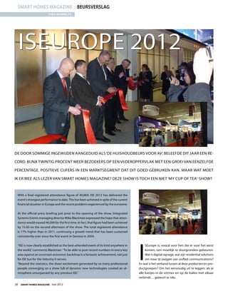 smart homes magazine BEURSVERSLAG
                         Theo Wubbolts




  ISEurope 2012



De door sommige ingewijden aangeduid als ‘de huishoudbeurs voor AV’, beleefde dit jaar een re-

cord. Bijna twintig procent meer bezoekers op een vloeroppervlak met een groei van eenzelfde

percentage. Positieve cijfers in een marktsegment dat dit goed gebruiken kan. Maar wat moet

ik er mee als lezer van Smart Homes Magazine? Deze show is toch een niet ‘my cup of tea’-show?



  With a final registered attendance figure of 40,869, ISE 2012 has delivered the
  event’s strongest performance to date. This has been achieved in spite of the current
  financial situation in Europe and the recent problems experienced by the eurozone.

  At the official press briefing just prior to the opening of the show, Integrated
  Systems Events managing director Mike Blackman expressed the hope that atten-
  dance would exceed 40,000 for the first time. In fact, that figure had been achieved
  by 15.00 on the second afternoon of the show. The total registered attendance
  is 17% higher than in 2011, continuing a growth trend that has been sustained
  consistently ever since the first event in Geneva in 2004.




                                                                                          I
  “ISE is now clearly established as the best-attended event of its kind anywhere in           SEurope is, vooral voor hen die er voor het eerst
  the world,” comments Blackman. “To be able to post record numbers in every key               komen, een moeilijk te doorgronden gebeuren.
  area against an uncertain economic backdrop is a fantastic achievement, not just             Wat is digital signage, wat zijn residential solutions
  for ISE but for the industry it serves.                                                      om maar te zwijgen van unified communications?
  “Beyond the statistics, the sheer excitement generated by so many professional          En wat is het verband tussen al deze producten en pro-
  people converging on a show full of dynamic new technologies created an at-             ductgroepen? Om het eenvoudig uit te leggen: als je
  mosphere unsurpassed by any previous ISE.”                                              alle kastjes in de vitrines en op de balies met elkaar
                                                                                          verbindt… gebeurt er niks.

28  Smart Homes Magazine - mei 2012
 