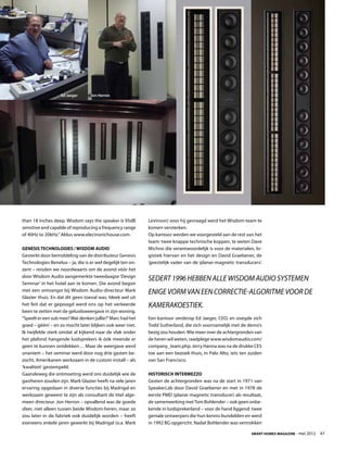 Ed Jaeger      Jon Herron




than 18 inches deep. Wisdom says the speaker is 95dB        Levinson) voor hij gevraagd werd het Wisdom-team te
sensitive and capable of reproducing a frequency range      komen versterken.
of 40Hz to 20kHz.” Aldus www.electronichouse.com.           Op kantoor werden we voorgesteld aan de rest van het
                                                            team: twee knappe technische koppen, te weten Dave
Genesis Technologies / Wisdom Audio                         Michno die verantwoordelijk is voor de materialen, lo-
Gesterkt door bemiddeling van de distributeur Genesis       gistiek hiervan en het design en David Graebener, de
Technologies Benelux – ja, die is er wel degelijk ten on-   ‘geestelijk vader van de ‘planar-magnetic transducers’.
zent – reisden we noordwaarts om de avond vóór het
door Wisdom Audio aangemerkte tweedaagse ‘Design
                                                            Sedert 1996 hebben alle Wisdom Audio systemen
Seminar’ in het hotel aan te komen. Die avond begon
met een ontvangst bij Wisdom Audio-directeur Mark           enige vorm van een correctie-algoritme voor de
Glazier thuis. En dat dit geen toeval was, bleek wel uit
het feit dat er gepoogd werd ons op het verkeerde           kamerakoestiek.
been te zetten met de geluidsweergave in zijn woning.
“Speelt er een sub mee? Wat denken jullie?” Marc had het    Een kantoor verderop Ed Jaeger, CEO, en voegde zich
goed – géén! – en zo mocht later blijken ook weer niet.     Todd Sutherland, die zich voornamelijk met de demo’s
Ik twijfelde sterk omdat al kijkend naar de vlak onder      bezig zou houden. Wie meer over de achtergronden van
het plafond hangende luidsprekers ik óók meende er          de heren wil weten, raadplege www.wisdomaudio.com/
geen te kunnen ontdekken… Maar de weergave werd             company_team.php. Jerry Hanna was na de drukke CES
unaniem – het seminar werd door nog drie gasten be-         toe aan een bezoek thuis, in Palo Alto, iets ten zuiden
zocht, Amerikanen werkzaam in de custom install – als       van San Francisco.
‘kwaliteit’ gestempeld.
Gaandeweg die ontmoeting werd ons duidelijk wie de          Historisch intermezzo
gastheren zouden zijn. Mark Glazier heeft na vele jaren     Gezien de achtergronden was na de start in 1971 van
ervaring opgedaan in diverse functies bij Madrigal en       SpeakerLab door David Graebener en met in 1978 de
werkzaam geweest te zijn als consultant de titel alge-      eerste PMD (planar magnetic transducer) als resultaat,
meen directeur. Jon Herron – opvallend was de goede         de samenwerking met Tom Bohlender – ook geen onbe-
sfeer, niet alleen tussen beide Wisdom-heren, maar zo       kende in luidsprekerland – voor de hand liggend: twee
zou later in de fabriek ook duidelijk worden – heeft        geniale ontwerpers die hun kennis bundelden en werd
eveneens enkele jaren gewerkt bij Madrigal (o.a. Mark       in 1992 BG opgericht. Nadat Bohlender was vertrokken

                                                                                                             Smart Homes Magazine - mei 2012    47
 