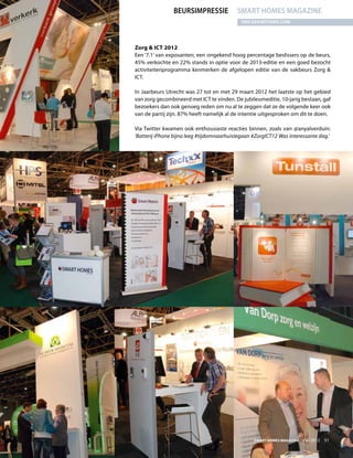 Beursimpressie             smart homes magazine
                                             VNU Exhibitions.com




Zorg  ICT 2012
Een ‘7.1’ van exposanten, een ongekend hoog percentage beslissers op de beurs,
45% verkochte en 22% stands in optie voor de 2013-editie en een goed bezocht
activiteitenprogramma kenmerken de afgelopen editie van de vakbeurs Zorg 
ICT.

In Jaarbeurs Utrecht was 27 tot en met 29 maart 2012 het laatste op het gebied
van zorg gecombineerd met ICT te vinden. De jubileumeditie, 10-jarig bestaan, gaf
bezoekers dan ook genoeg reden om nu al te zeggen dat ze de volgende keer ook
van de partij zijn. 87% heeft namelijk al de intentie uitgesproken om dit te doen.

Via Twitter kwamen ook enthousiaste reacties binnen, zoals van @anyalverduin:
‘Batterij iPhone bijna leeg #tijdomnaarhuistegaan #ZorgICT12 Was interessante dag.’




                                                  Smart Homes Magazine - mei 2012    51
 