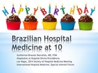 Guilherme Brauner Barcellos, MD, FHM
Hospitalist at Hospital Divina Providência
Las Vegas, 2014 Society of Hospital Medicine Meeting
International Hospital Medicine, Special Interest Forum
 
