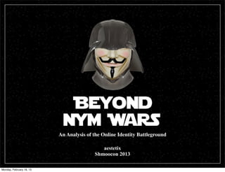 An Analysis of the Online Identity Battleground

                                            aestetix
                                         Shmoocon 2013

Monday, February 18, 13
 