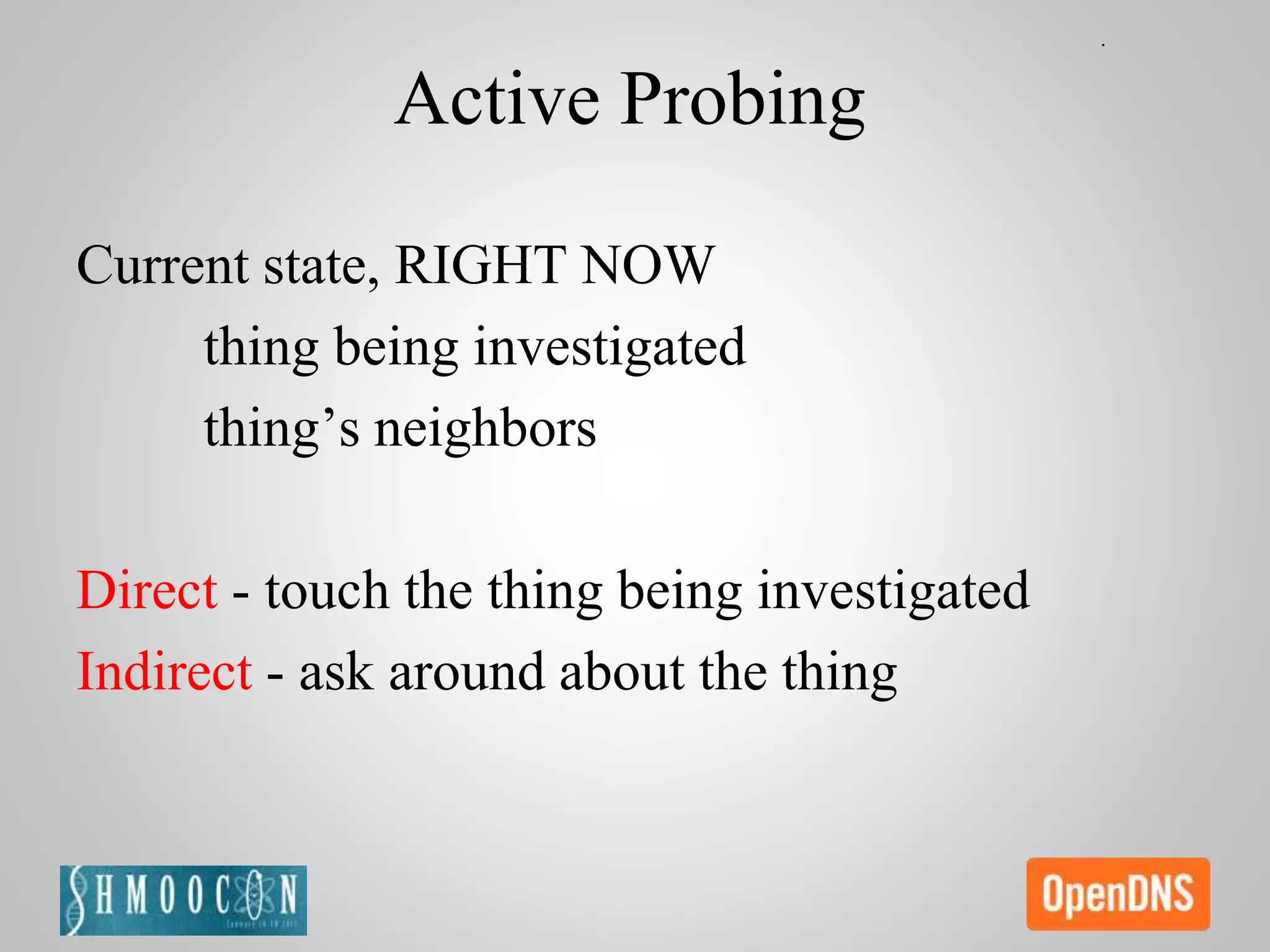 Active Probing
Current state, RIGHT NOW
thing being investigated
thing’s neighbors
Direct - touch the thing being investigated
Indirect - ask around about the thing
 