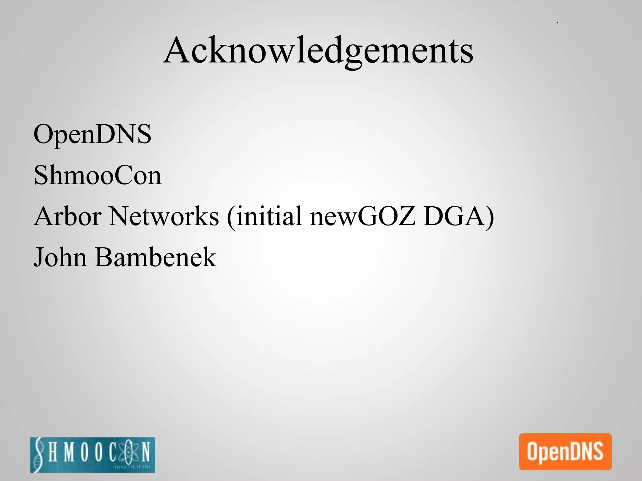 Acknowledgements
OpenDNS
ShmooCon
Arbor Networks (initial newGOZ DGA)
John Bambenek
 