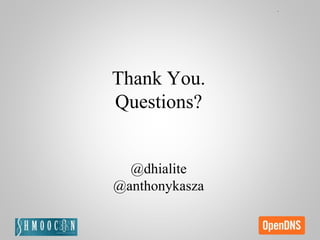 Thank You.
Questions?
@dhialite
@anthonykasza
 