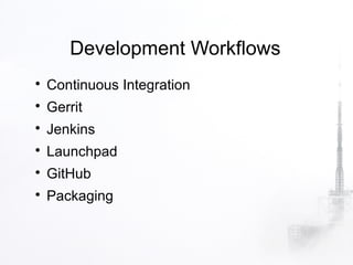 Development Workflows

    Continuous Integration

    Gerrit

    Jenkins

    Launchpad

    GitHub

    Packaging
 