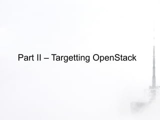 Part II – Targetting OpenStack
 