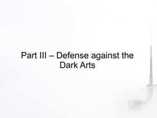 Part III – Defense against the
            Dark Arts
 