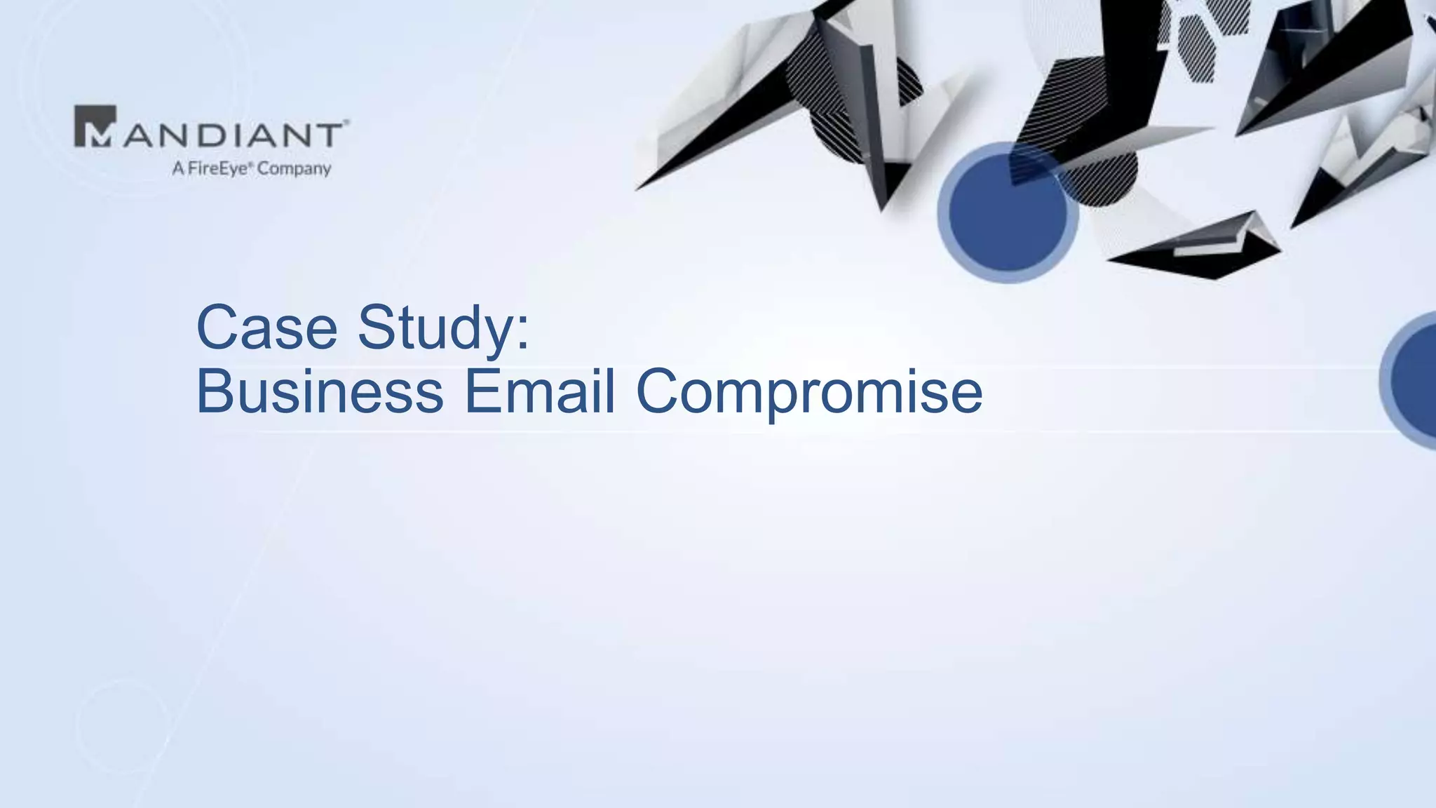 Case Study:
Business Email Compromise
 