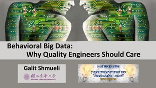 Behavioral Big Data:
Why Quality Engineers Should Care
Galit Shmueli
 