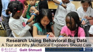 Research Using Behavioral Big Data
A Tour and Why Mechanical Engineers Should Care
Galit Shmueli
 