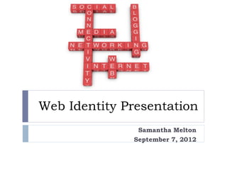 Web Identity Presentation
               Samantha Melton
              September 7, 2012
 