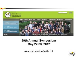29th Annual Symposium
    May 22-23, 2012

 www.cs.umd.edu/hcil
 
