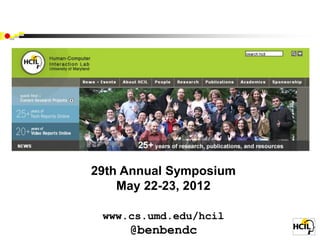 29th Annual Symposium
    May 22-23, 2012

 www.cs.umd.edu/hcil
     @benbendc
 