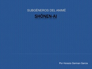 SHŌNEN-AI
SUBGÉNEROS DEL ANIMÉ
Por Horacio German Garcia
 