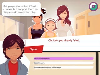 Ask players to make difficult 
choices, but support them so 
they can do so comfortably 
 