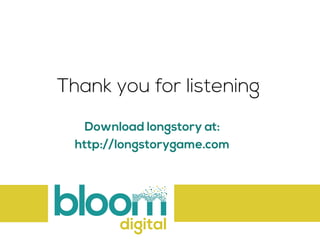Thank you for listening 
Download LongStory at: 
http://longstorygame.com 
