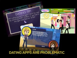 3 
DATING APPS ARE PROBLEMATIC 
 
