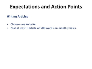 Expectations and Action Points
Writing Articles

• Choose one Website.
• Post at least 1 article of 500 words on monthly basis.
 