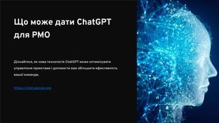 Що може дати ChatGPT
для PMO
Дізнайтеся, як нова технологія ChatGPT може оптимізувати
управління проектами і допомогти вам збільшити ефективність
вашої команди.
https://chat.openai.com
 