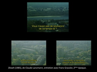 Shoah (1985), de Claude Lanzmann, entretien avec Franz Grassler, 2ème époque.
 
