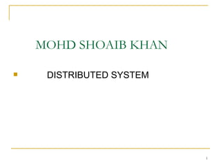 MOHD SHOAIB KHAN

    DISTRIBUTED SYSTEM




                          1
 