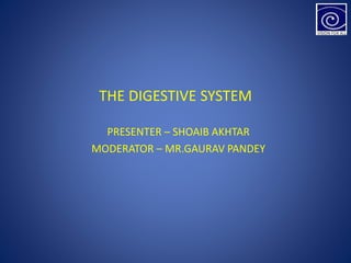 THE DIGESTIVE SYSTEM
PRESENTER – SHOAIB AKHTAR
MODERATOR – MR.GAURAV PANDEY
 