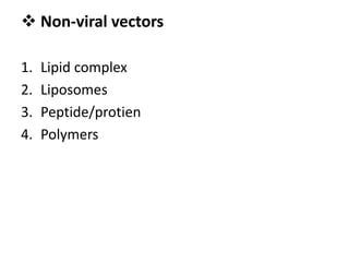  Non-viral vectors
1. Lipid complex
2. Liposomes
3. Peptide/protien
4. Polymers
 