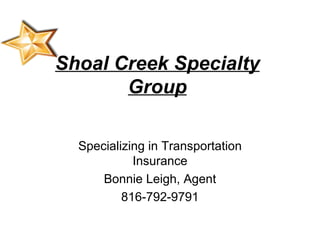 Shoal Creek Specialty Group Specializing in Transportation Insurance Bonnie Leigh, Agent 816-792-9791 