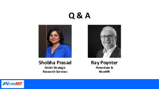 Q & A
Ray Poynter
Potentiate &
NewMR
Shobha Prasad
Drshti Strategic
Research Services
 