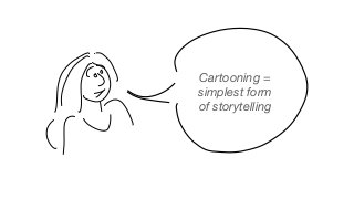 Cartooning =
simplest form
of storytelling
 