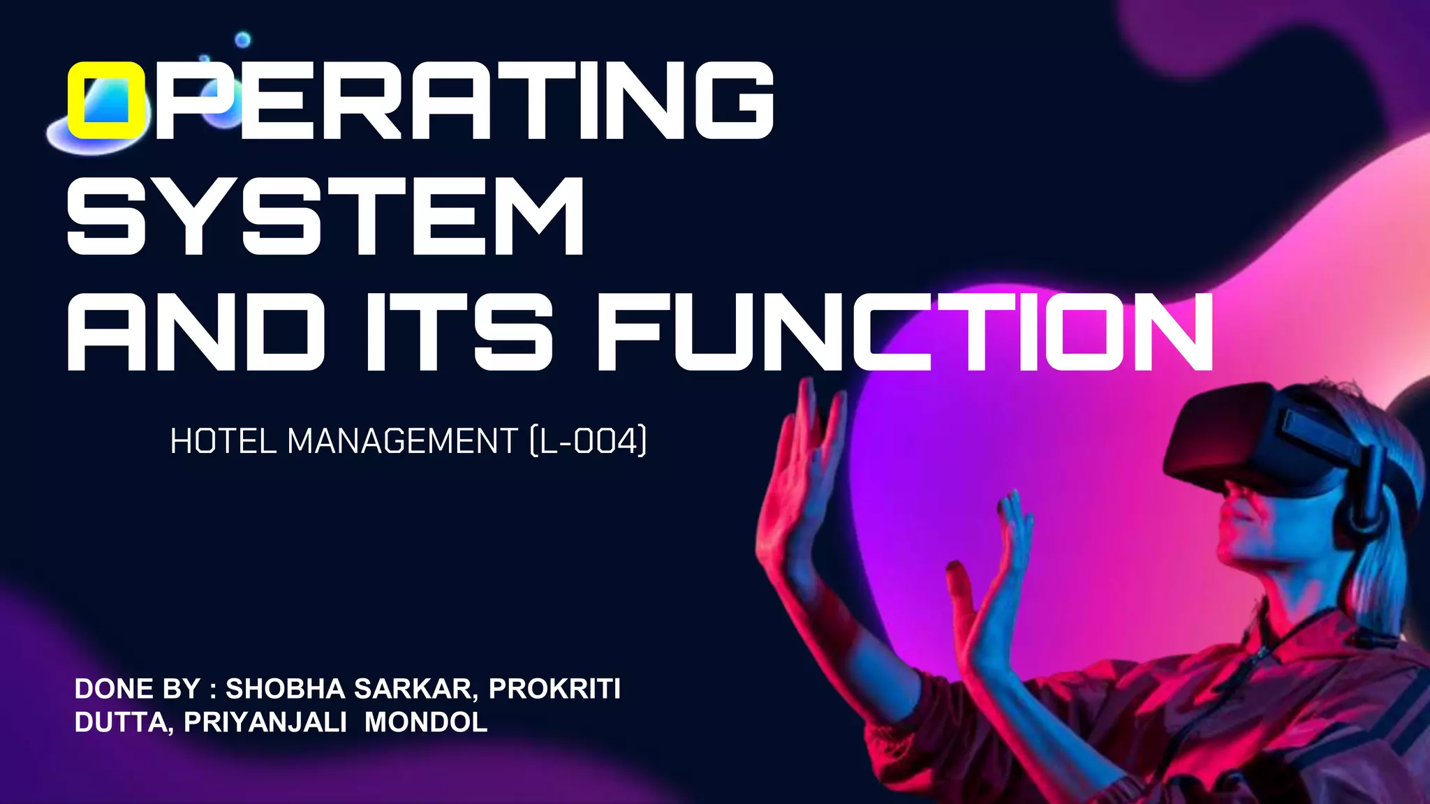 OPERATING
SYSTEM
AND ITS FUNCTION
HOTEL MANAGEMENT (L-004)
DONE BY : SHOBHA SARKAR, PROKRITI
DUTTA, PRIYANJALI MONDOL
 