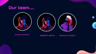 Our team……
SHOBHA SARKAR
PROKRITI DUTTA PRIYANJALI MONDOL
 