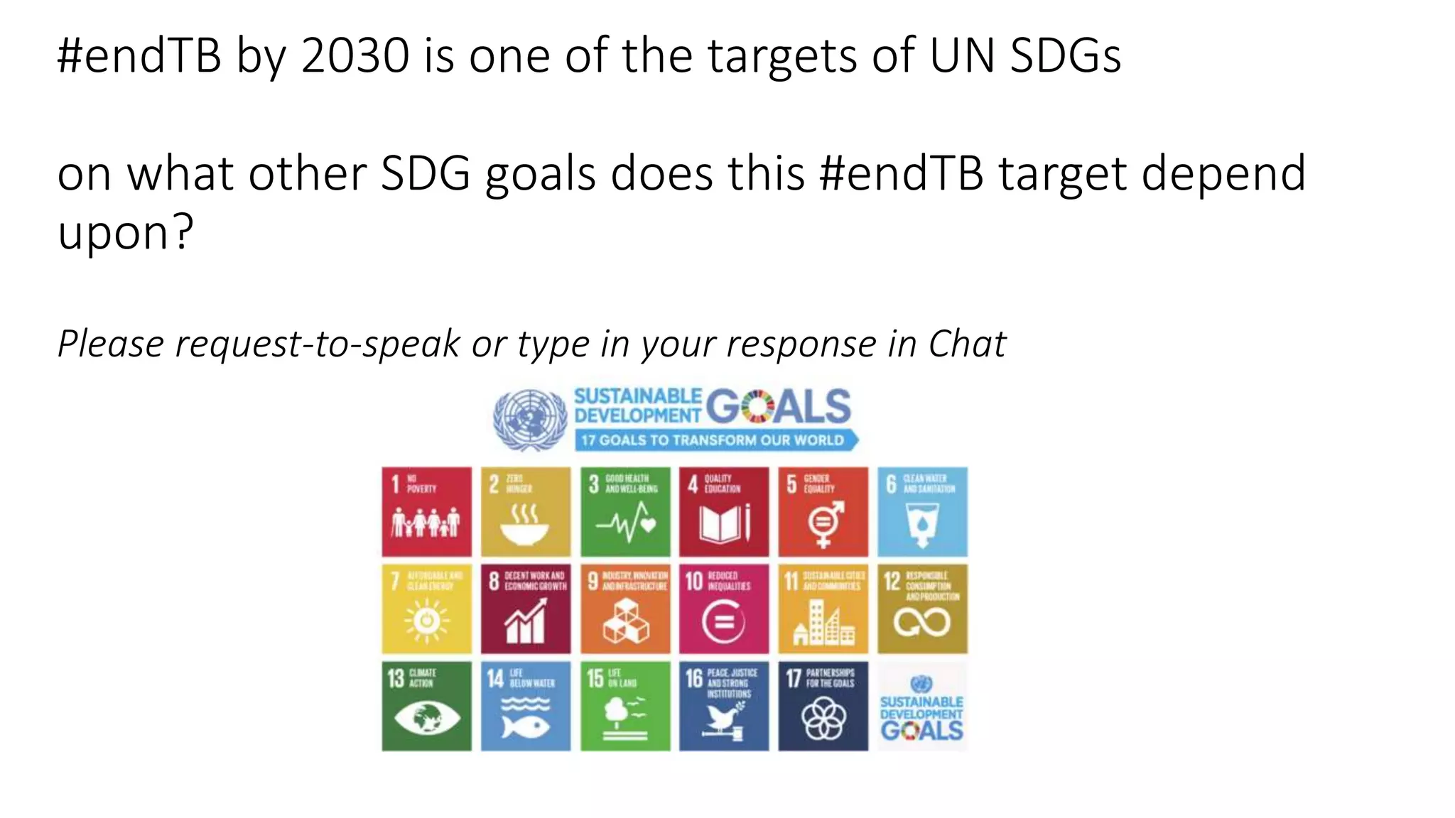 #endTB by 2030 is one of the targets of UN SDGs
on what other SDG goals does this #endTB target depend
upon?
Please request-to-speak or type in your response in Chat