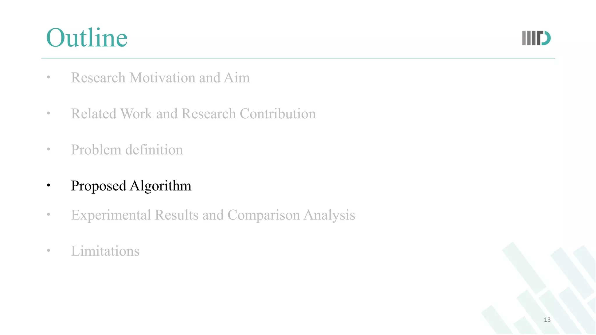 Outline
 Research Motivation and Aim
 Related Work and Research Contribution
 Problem definition
 Proposed Algorithm
 Experimental Results and Comparison Analysis
 Limitations
13
 