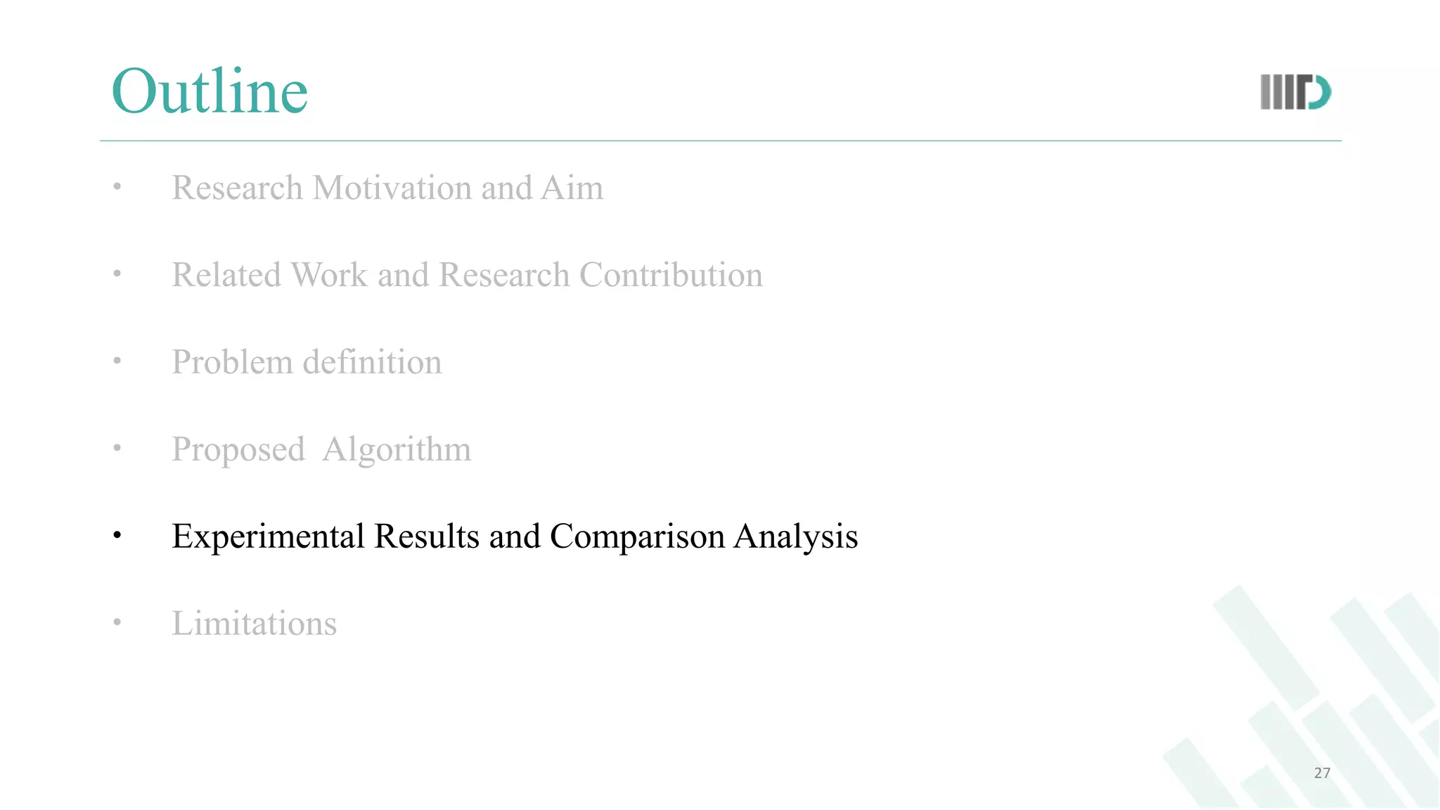 Outline
 Research Motivation and Aim
 Related Work and Research Contribution
 Problem definition
 Proposed Algorithm
 Experimental Results and Comparison Analysis
 Limitations
27
 