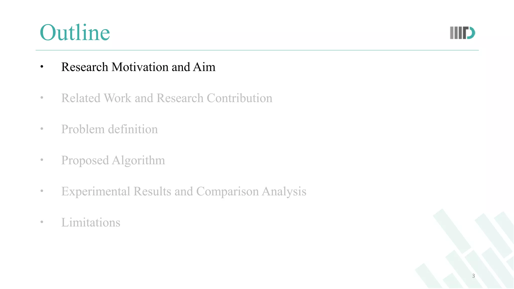 Outline
 Research Motivation and Aim
 Related Work and Research Contribution
 Problem definition
 Proposed Algorithm
 Experimental Results and Comparison Analysis
 Limitations
3
 