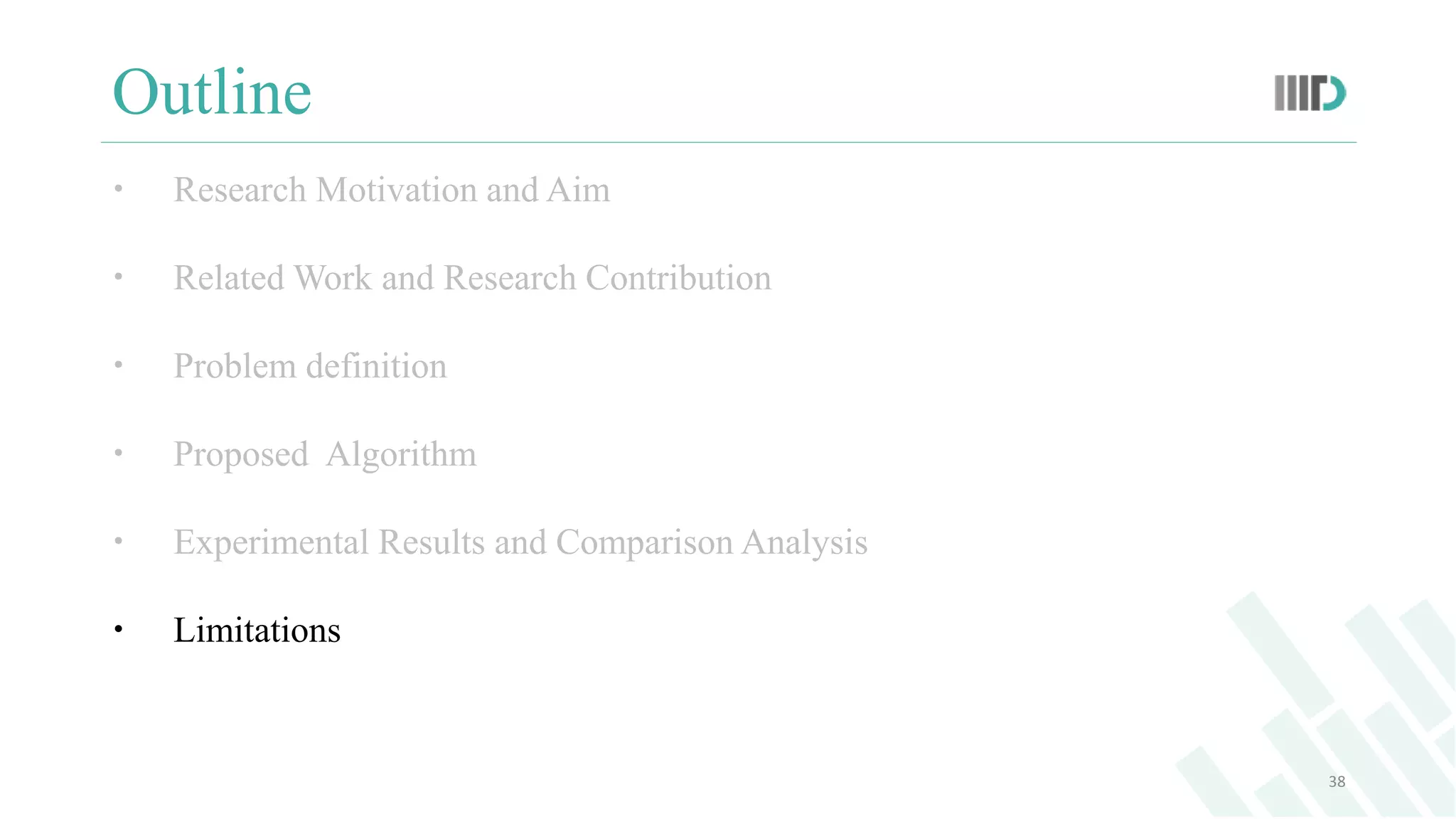 Outline
 Research Motivation and Aim
 Related Work and Research Contribution
 Problem definition
 Proposed Algorithm
 Experimental Results and Comparison Analysis
 Limitations
38
 