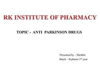 TOPIC - ANTI PARKINSON DRUGS
Presented by – Shobhit
Batch – B.pharm 3rd year
 