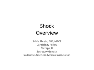 Shock
         Overview
      Salah Abusin, MD, MRCP
          Cardiology Fellow
             Chicago, IL
          Secretary General
Sudanese American Medical Association
 