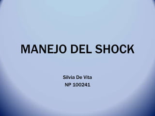 MANEJO DEL SHOCK
     Silvia De Vita
      NP 100241
 