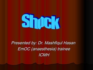 Presented by: Dr. Mashfiqul HasanPresented by: Dr. Mashfiqul Hasan
EmOC (anaesthesia) traineeEmOC (anaesthesia) trainee
ICMHICMH
 