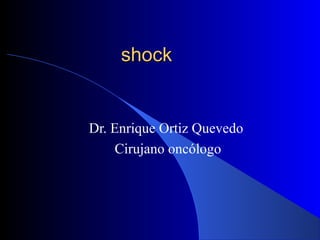 shockshock
Dr. Enrique Ortiz Quevedo
Cirujano oncólogo
 