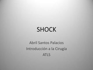 SHOCK
Abril Santos Palacios
Introducción a la Cirugía
ATLS

 