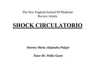The New England Journal Of Medicine
Review Article

SHOCK CIRCULATORIO

Interna María Alejandra Pulgar

Tutor Dr. Pablo Gaete

 