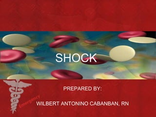 SHOCK
PREPARED BY:
WILBERT ANTONINO CABANBAN, RN

 