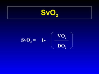 SvO2

SvO2 =

1-

VO2
DO2

 