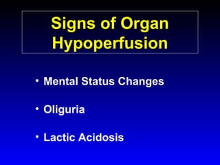Signs of Organ
Hypoperfusion
• Mental Status Changes
• Oliguria
• Lactic Acidosis

 